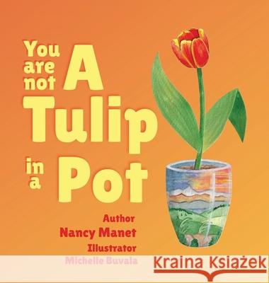 You Are Not A Tulip In a Pot Nancy Manet Michelle M. Buvala 9781947408425 Small-Tooth-Dog Publishing Group - książka