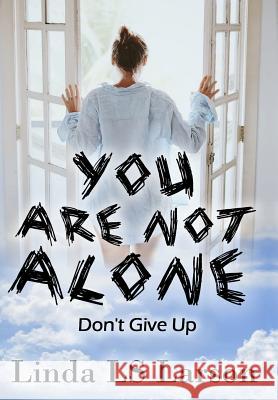 You Are Not Alone: Don't Give Up Linda Ls Larson, Brittany S McKinley 9780692896471 Lindyworld, LLC - książka