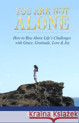 You Are Not Alone: How To Rise Above Life's Challenges With Grace, Gratitude, Love & Joy Ford, April J. 9780996076135 Crescendo Publishing LLC - książka