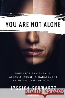 You Are Not Alone: True Stories of Sexual Assault, Abuse, & Harassment From Around the World Jyssica Schwartz 9781620062166 Brown Posey Press - książka