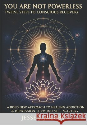 You Are Not Powerless: Twelve Steps to Conscious Recovery (A Bold New Approach to Healing Depression & Addiction Through Self-Mastery) Jacoby, Jesse J. 9798990027398 Soulspire - książka