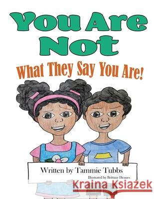 You Are Not What They Say You Are! Tammie Tubbs Brittany Deanes 9781951300326 Liberation's Publishing LLC - książka