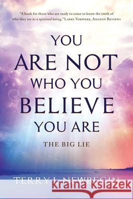 You Are Not Who You Believe You Are Terry L. Newbegin 9781735694726 NEC Press - książka