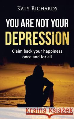 You Are Not Your Depression Katy Richards 9781540736376 Createspace Independent Publishing Platform - książka