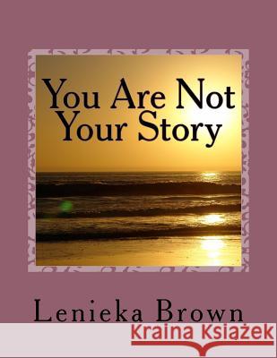 You Are Not Your Story: You Are Not Your Story Lenieka Brown 9781717348470 Createspace Independent Publishing Platform - książka