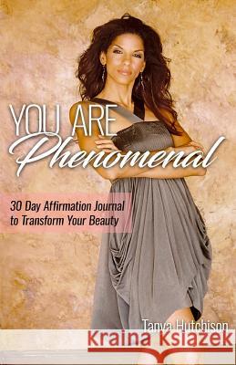 YOU Are Phenomenal: Thirty (30) day affirmation to transforming your thoughts Hutchison, Tanya 9781542909297 Createspace Independent Publishing Platform - książka