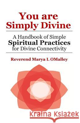 You Are Simply Divine: A Handbook of Simple Spiritual Practices for Divine Connectivity Rev Marya L. Omalley 9780997152005 Cosmic Snap Publishing LLC - książka
