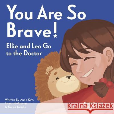 You Are So Brave!: Ellie and Leo Go to the Doctor Anne Kim Ioana Moldovan Karen Jacobs 9780998211992 Karen Jacobs - książka