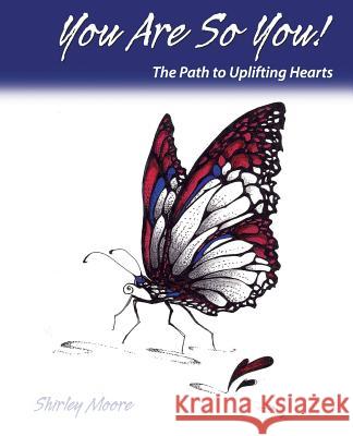 You Are So You!: The Path to Uplifting Hearts MS Shirley a. Moore 9780615853420 Mooreideas - książka