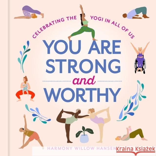 You Are Strong and Worthy: Celebrating the Yogi in All of Us Hansen, Harmony Willow 9781523514403 Workman Publishing - książka