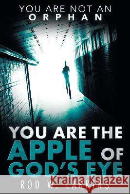 You Are the Apple of God's Eye: You Are Not an Orphan Rod W. Larkins 9781973638780 WestBow Press - książka