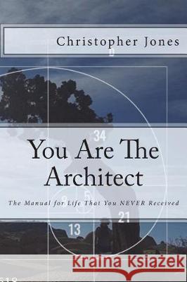 You Are The Architect: The Manual for Life That You NEVER Received Jones, Christopher 9781987488920 Createspace Independent Publishing Platform - książka
