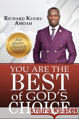 You Are the Best of God's Choice: You Matter, you are Loved Kuuku Amoah, Richard 9798195739454 Independently Published - książka