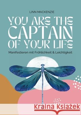 You are the Captain of your Life: Manifestieren mit Fr?hlichkeit und Leichtigkeit Linn MacKenzie 9783769398601 Bod - Books on Demand - książka