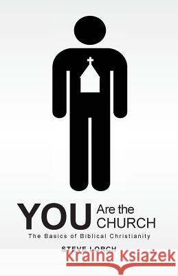 You Are the Church: The Basics of Biblical Christianity Steve Lorch 9781477625200 Createspace - książka