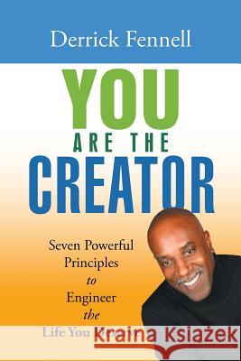 You Are the Creator: Seven Powerful Principles to Engineer the Life You Deserve Derrick Fennell 9781504396400 Balboa Press - książka