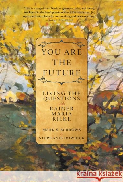 You Are the Future: Living the Questions with Rainer Maria Rilke Stephanie Dowrick 9781958972533 Monkfish Book Publishing Company - książka