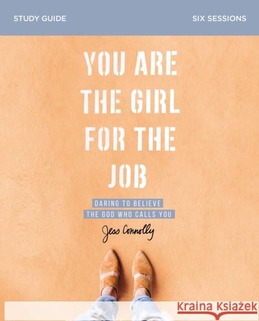 You Are the Girl for the Job Bible Study Guide: Daring to Believe the God Who Calls You Connolly, Jess 9780310094197 Zondervan - książka