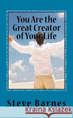 You Are the Great Creator of Your Life MR Steve G. Barnes 9781542996747 Createspace Independent Publishing Platform - książka