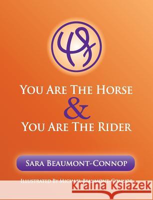 You are the Horse and You are the Rider Sara K Beaumont-Connop, Michael R Beaumont-Connop 9780648256908 Sara Beaumont-Connop - książka