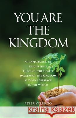You are the Kingdom: An Exploration of Discipleship Through the Gospel Imagery of the Kingdom as Divine Presence in the World Peter Varengo 9780648725176 Coventry Press - książka