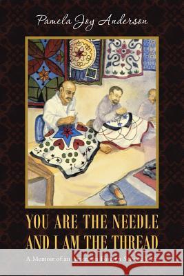 You Are the Needle and I Am the Thread: A Memoir of an American Foreign Service Wife Pamela Joy Anderson 9781490839141 WestBow Press - książka