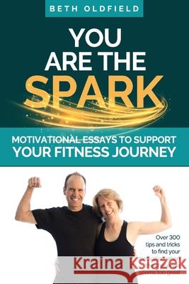 You Are the Spark: Motivational Essays to Support Your Fitness Journey Beth Oldfield 9781988925820 Prominence Publishing - książka