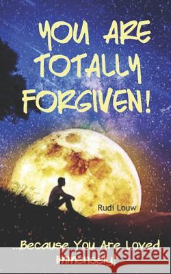 You Are Totally Forgiven!: ...Because You Are Loved Immensely! Rudi Louw 9781792140662 Independently Published - książka