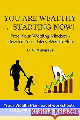 You Are Wealthy... Starting Now!: Free Your Wealthy Mindset - Develop Your Life's Wealth Plan C. G. Musgrave 9781438241678 Createspace - książka