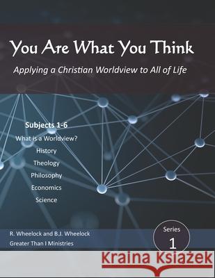 You Are What You Think: Applying a Christian Worldview to All of Life B. J. Wheelock Roger Wheelock 9781796689549 Independently Published - książka