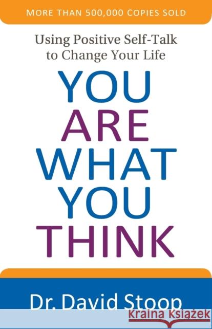You Are What You Think: Using Positive Self-Talk to Change Your Life Dr David Stoop 9780800728366 Fleming H. Revell Company - książka