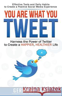 You Are What You Tweet: Harness the Power of Twitter to Create a Happier, Healthier Life Germany Kent Russell P. Reader 9780996146890 Star Stone Press - książka