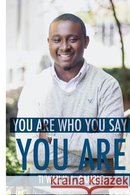 You Are Who You Say You Are MR Ti'wan K. L. Gamble 9781514224700 Createspace - książka