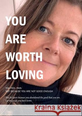 You are worth loving: You feel pain because you abandoned the good that you are. Helle Sommer 9788797188965 Www.Hellesommer.com - książka