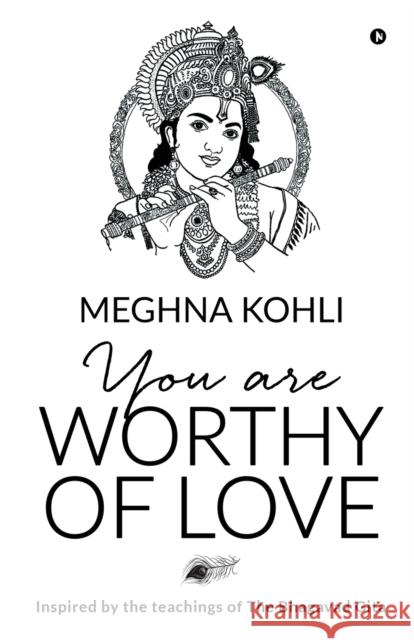 You Are Worthy of Love: Inspired by the teachings of The Bhagavad Gita Meghna Kohli 9781647607296 Notion Press - książka