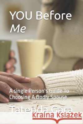 You Before Me: A single Person's Guide To Choosing A Godly Spouse Gara, Tatenda 9798751124281 Independently published - książka