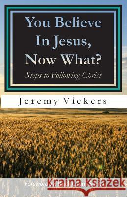 You Believe In Jesus, Now What?: Steps to Following Christ Vickers, Jeremy 9780985803414 Jeremy Vickers - książka