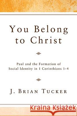 You Belong to Christ: Paul and the Formation of Social Identity in 1 Corinthians 1-4 Tucker, J. Brian 9781608996766 Pickwick Publications - książka