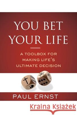 You Bet Your Life: A Toolbox for Making Life's Ultimate Decision Paul Ernst 9781483962764 Createspace - książka