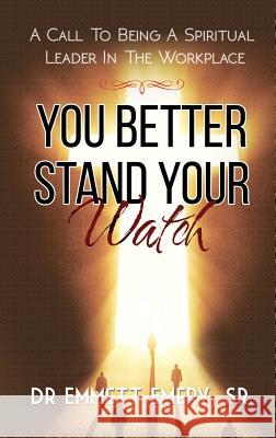 You Better Stand Your Watch - A Call To Being A Spiritual Leader In The Workplace Emmett Emery, Sr. 9781786932846  - książka