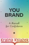You brand: A Manual for Confidence Julia Goodman 9781838593568 Troubador Publishing