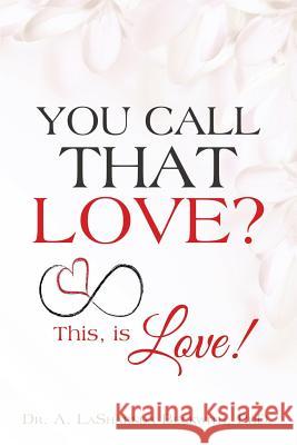 You Call That Love? Dr A Lasharnda Beckwith, PhD 9781498463577 Xulon Press - książka