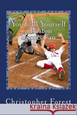 You Call Yourself a Boston Sports Fan: The Ultimate Boston Sports Quiz Christopher Forest 9781494844905 Createspace - książka