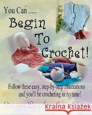 You Can ... Begin To Crochet! Green, Ava Lynne 9781453658758 Createspace - książka