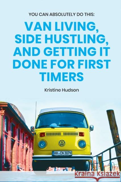 You Can Absolutely Do This: Van Living, Side Hustling, and Getting It Done for First Timers Kristine Hudson 9798553370169 Independently Published - książka