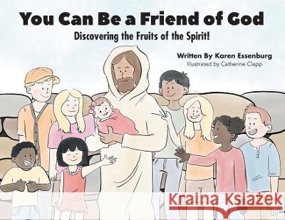 You Can Be a Friend of God: Discovering the Fruits of the Spirit! Karen Essenburg Catherine Clapp  9781685565305 Trilogy Christian Publishing - książka