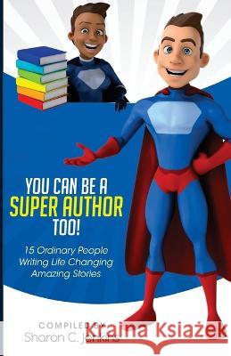 You Can Be A Super Author Too! Sharon C Jenkins 9781733790727 Master Communicator's Writing Services - książka