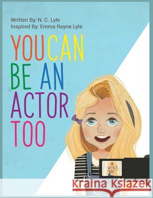 You Can Be an Actor Too! Emma Rayne Lyle Nyna Lyle 9781717960986 Independently Published - książka