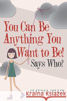 You Can Be Anything You Want to Be!: Says Who? Claudia Sellin 9781973657279 WestBow Press - książka