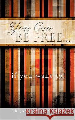 YOU CAN BE FREE...if you want to! James Wesley Smith 9781607910787 Xulon Press - książka